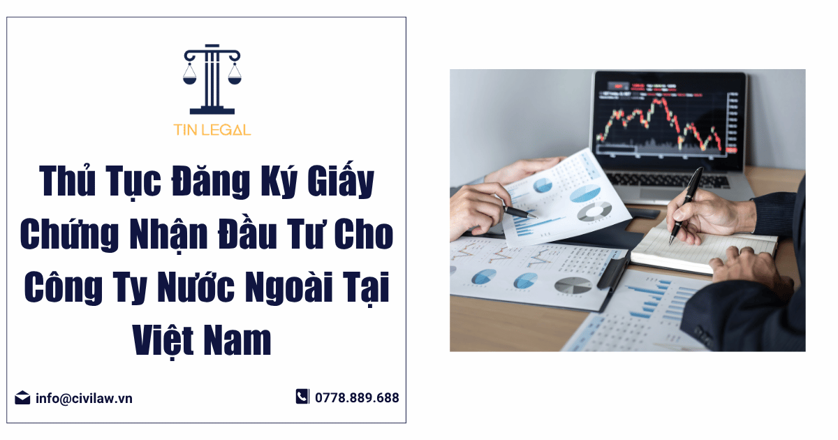 Thủ Tục Đăng Ký Giấy Chứng Nhận Đầu Tư Cho Công Ty Nước Ngoài Tại Việt Nam