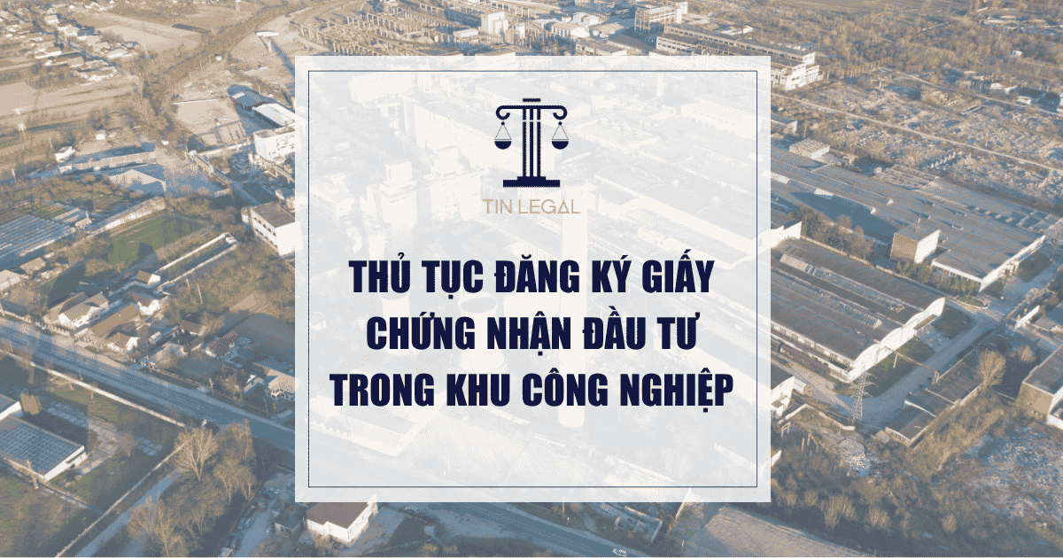 Thủ Tục Đăng Ký Giấy Chứng Nhận Đầu Tư Trong Khu Công Nghiệp