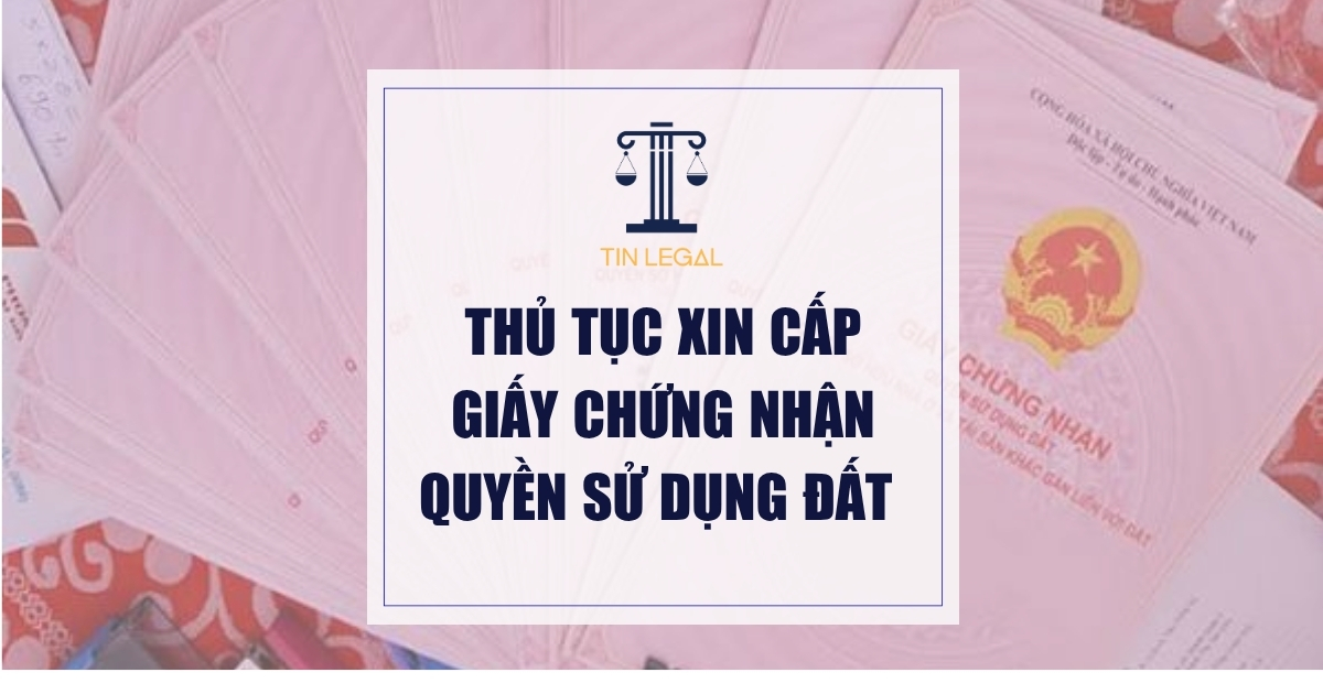 Thủ Tục Xin Cấp Giấy Chứng Nhận Quyền Sử Dụng Đất