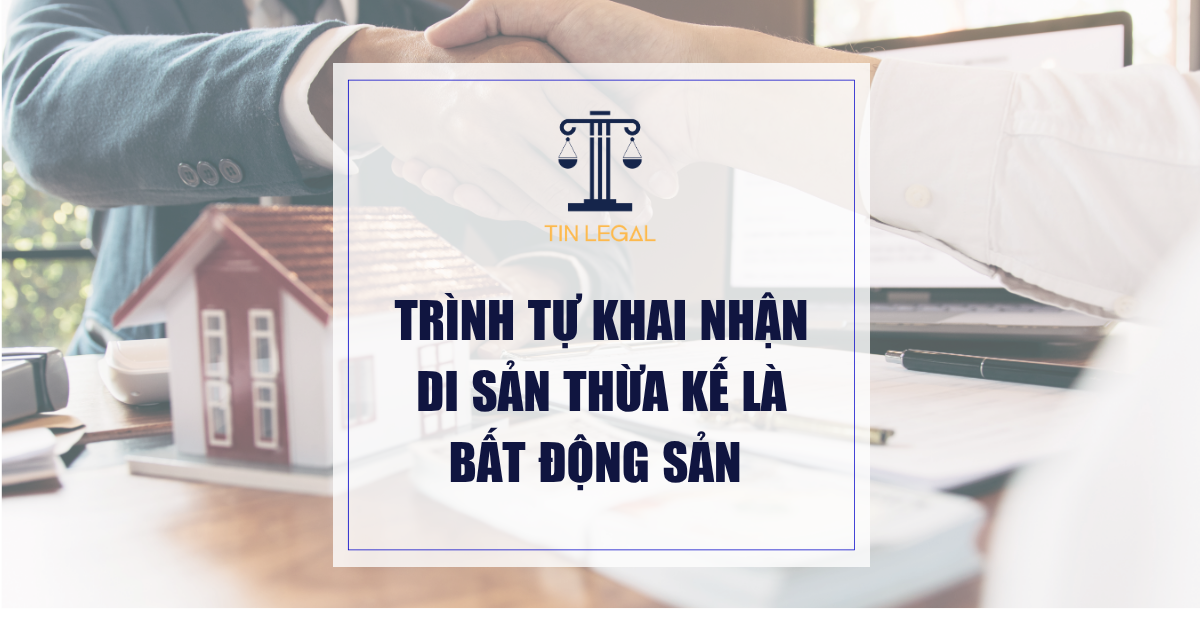 Trình Tự Khai Nhận Di Sản Thừa Kế Là Bất Động Sản