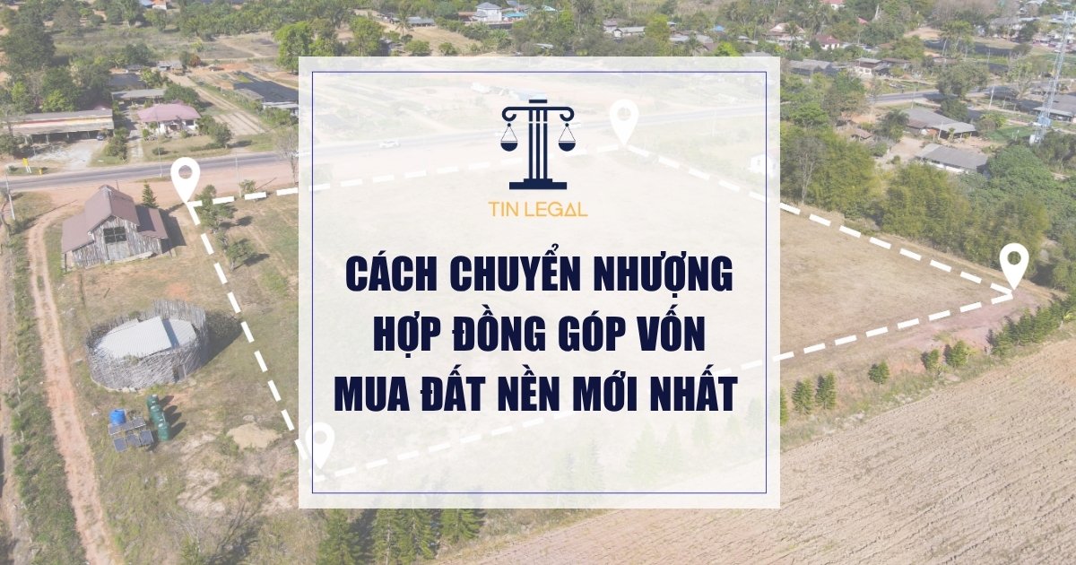 Cách chuyển nhượng hợp đồng góp vốn mua đất nền mới nhất