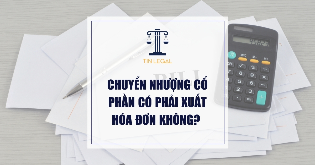 Chuyển Nhượng Cổ Phần Có Phải Xuất Hóa Đơn Không?