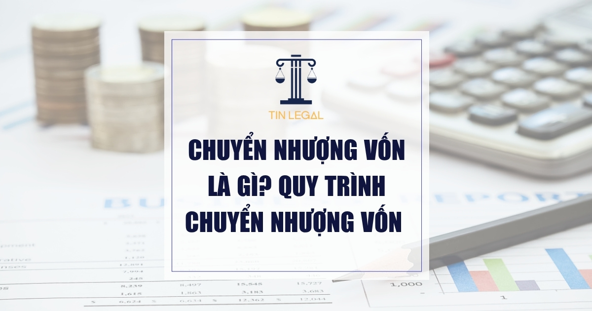 Chuyển Nhượng Vốn Là Gì? Quy Trình Chuyển Nhượng Vốn