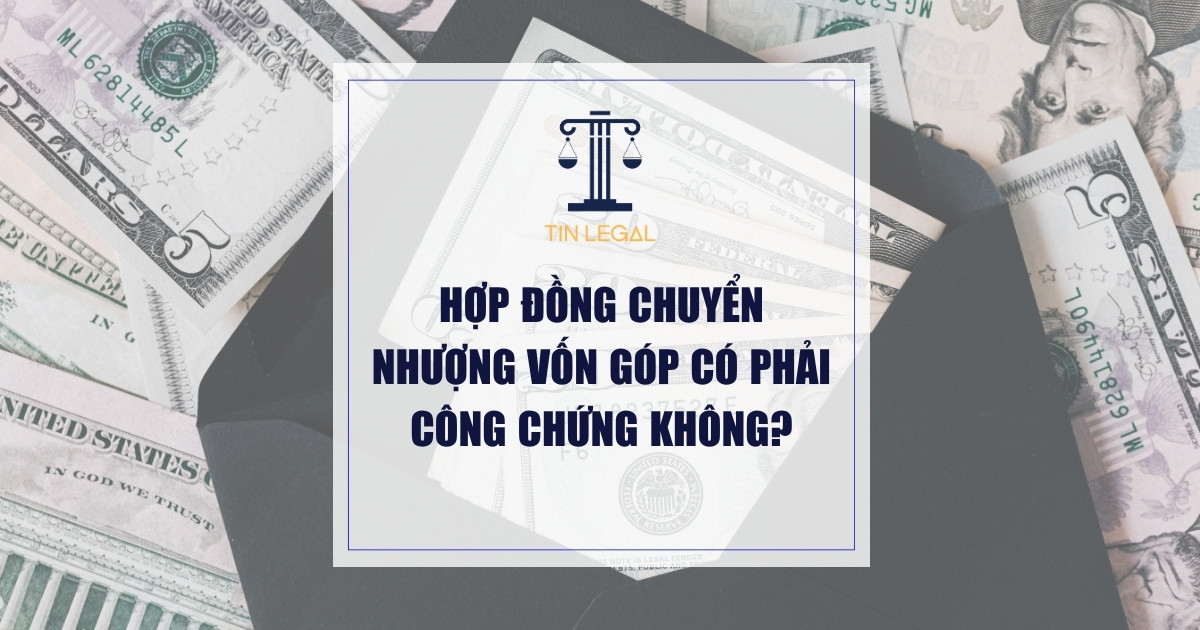Hợp Đồng Chuyển Nhượng Vốn Góp Có Phải Công Chứng Không?