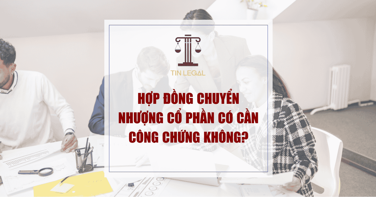 Hợp đồng chuyển nhượng cổ phần có cần công chứng không?