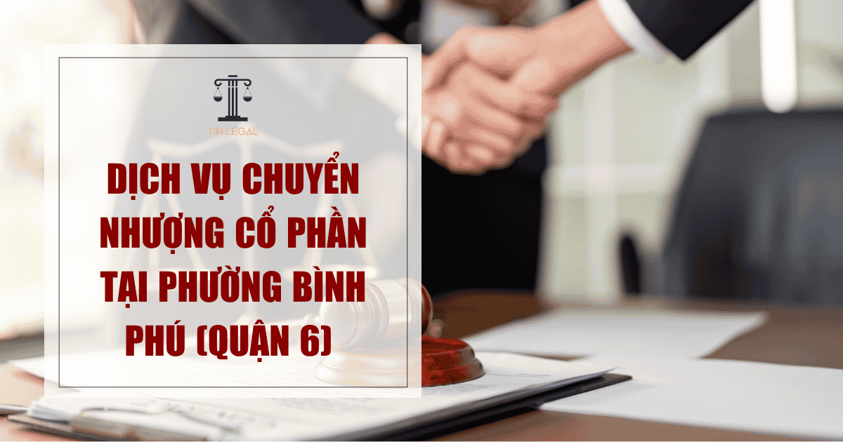 Dịch Vụ Chuyển Nhượng Cổ Phần Tại Phường Bình Phú (Quận 6)