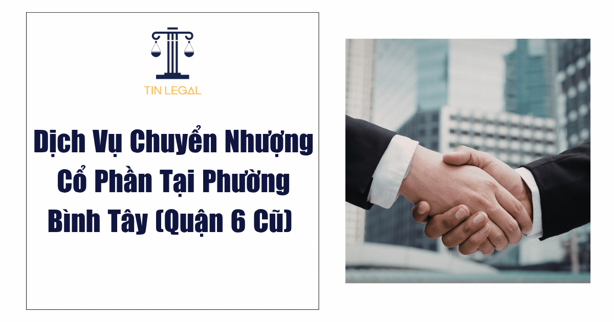 Dịch Vụ Chuyển Nhượng Cổ Phần Tại Phường Bình Tây (Quận 6 Cũ)