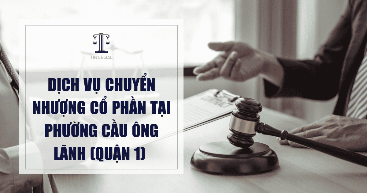 Dịch Vụ Chuyển Nhượng Cổ Phần Tại Phường Cầu Ông Lãnh (Quận 1)