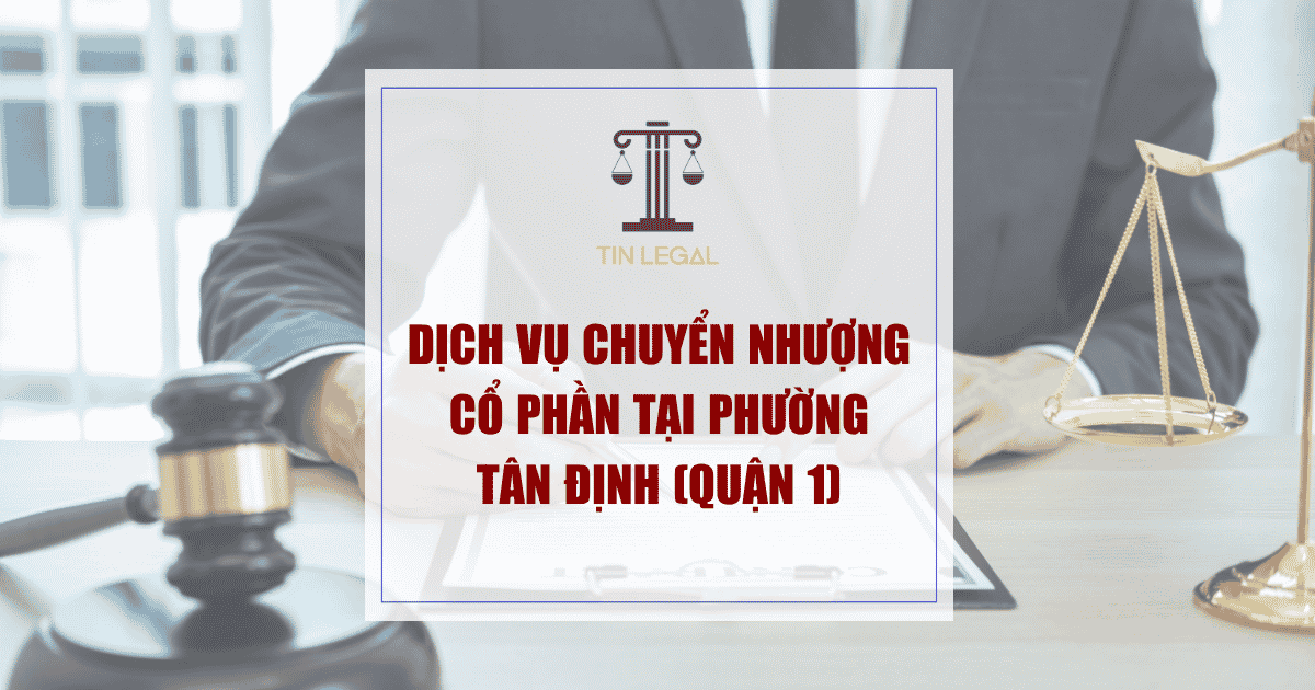 Dịch Vụ Chuyển Nhượng Cổ Phần Tại Phường Tân Định (Quận 1)