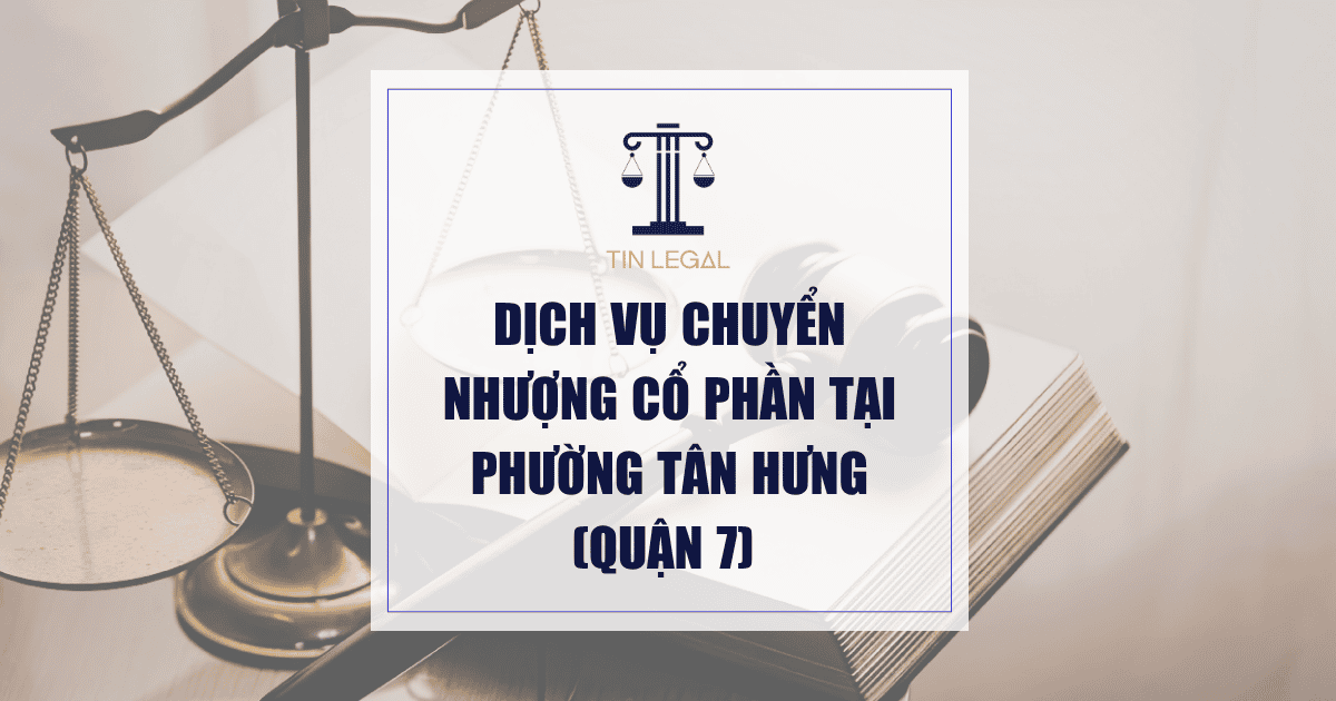 Dịch Vụ Chuyển Nhượng Cổ Phần Tại Phường Tân Hưng (Quận 7)