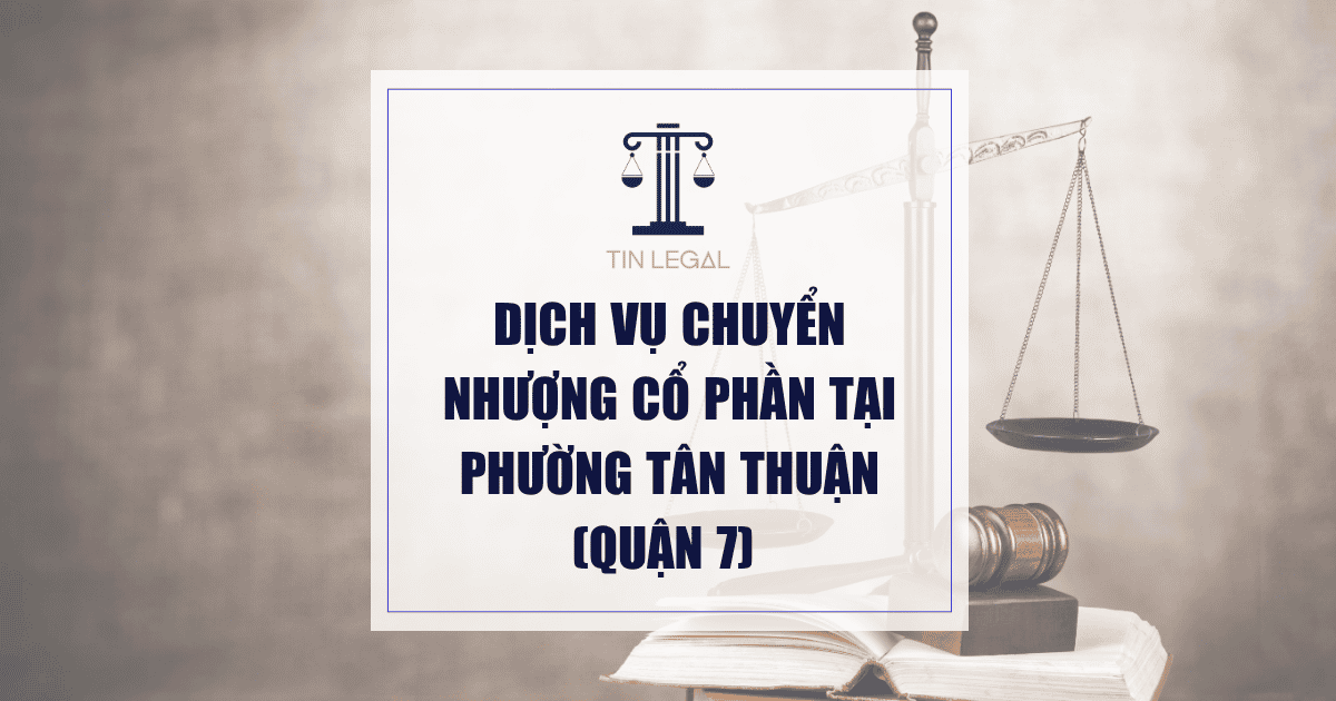 Dịch Vụ Chuyển Nhượng Cổ Phần Tại Phường Tân Thuận (Quận 7)