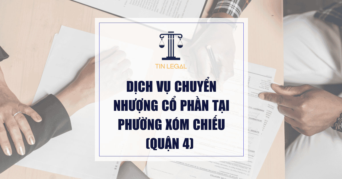 Dịch Vụ Chuyển Nhượng Cổ Phần Tại Phường Xóm Chiếu (Quận 4)
