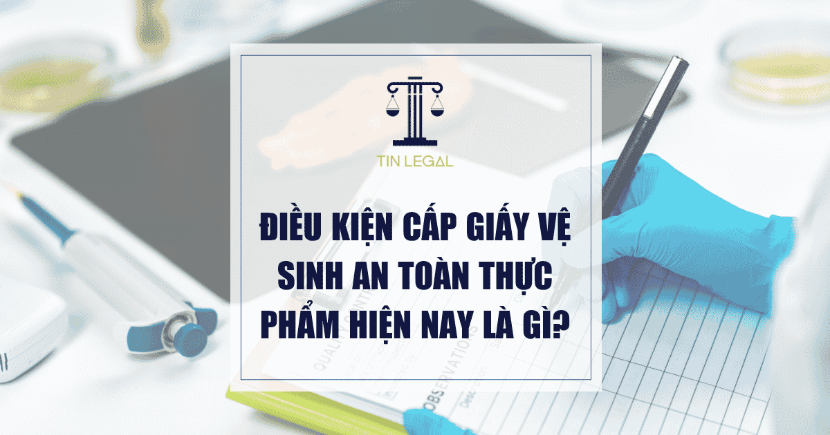 Điều Kiện Cấp Giấy Vệ Sinh An Toàn Thực Phẩm Hiện Nay Là Gì?